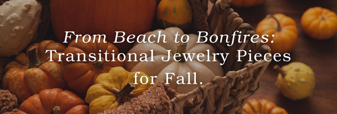 From Beach to Bonfires: Transitional Jewelry Pieces for Fall