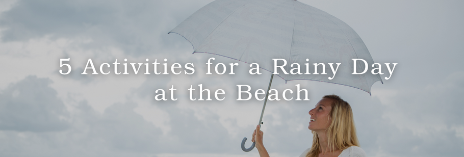 5 Activities for a Rainy Day at the Beach