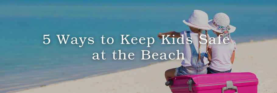 5 Ways to Keep Kids Safe at the Beach