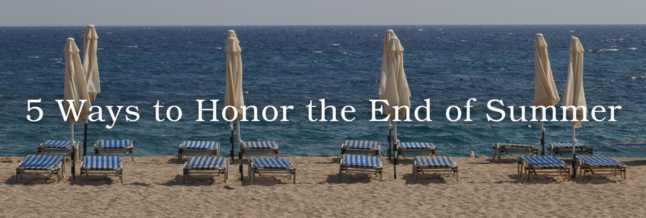 5 Ways to Honor the End of Summer